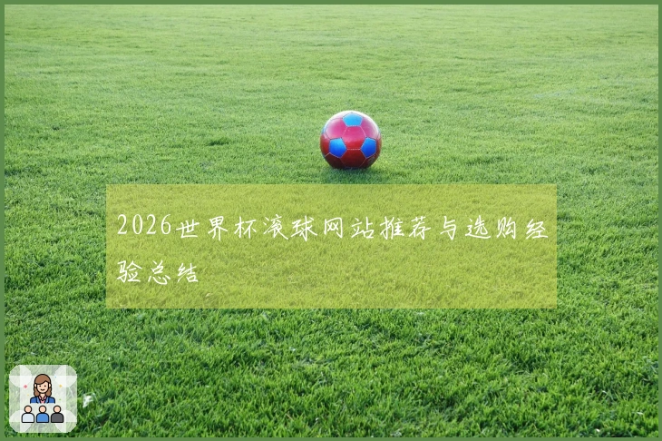 2026世界杯滚球网站推荐与选购经验总结